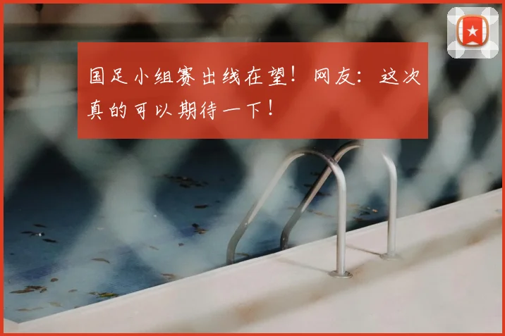国足小组赛出线在望!网友:这次真的可以期待一下!