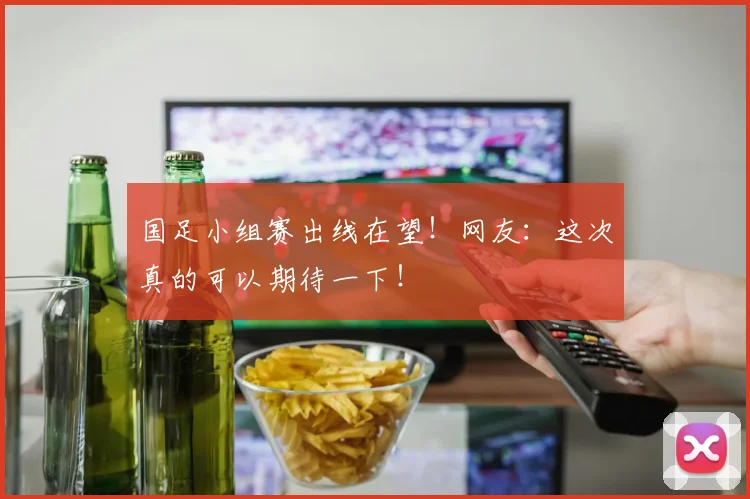 国足小组赛出线在望!网友:这次真的可以期待一下!