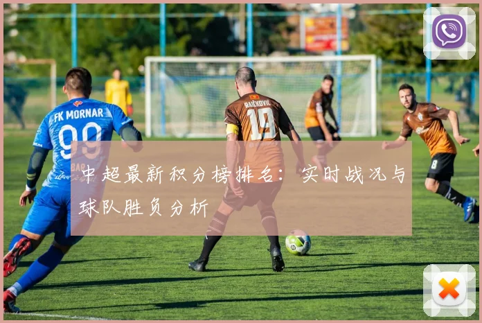 中超最新积分榜排名:实时战况与球队胜负分析