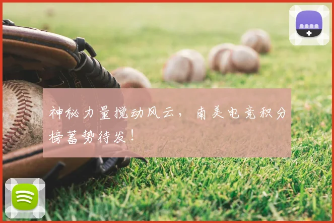 神秘力量搅动风云,南美电竞积分榜蓄势待发!
